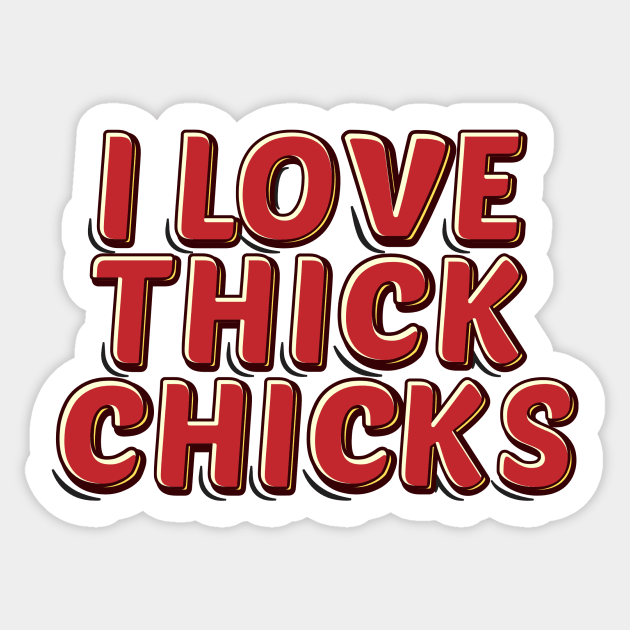 I Love Thick Chicks Sticker by Tripley Tees